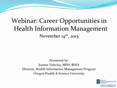 Webinar:	
  Career	
  Opportunities	
  in	
   Health	
  Information	
  Management	
   November	
  14th,	
  2013	
     	
   	
  