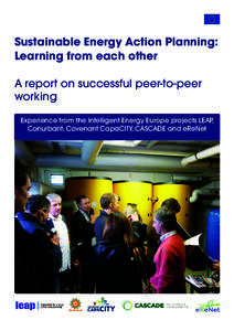 Sustainable Energy Action Planning: Learning from each other A report on successful peer-to-peer working Experience from the Intelligent Energy Europe projects LEAP, Conurbant, Covenant CapaCITY, CASCADE and eReNet