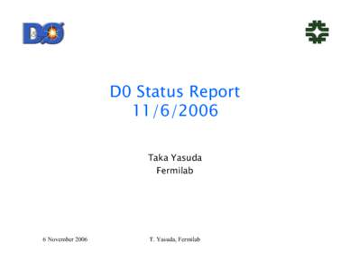 D0 Status Report[removed]Taka Yasuda Fermilab  6 November 2006