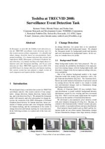 Toshiba at TRECVID 2008: Surveillance Event Detection Task Kentaro Yokoi, Hiroaki Nakai, and Toshio Sato Corporate Research and Development Center, TOSHIBA Corporation, 1, Komukai-Toshiba-Cho, Saiwai-Ku, Kawasaki, 212–