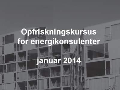 Opfriskningskursus for energikonsulenter januar 2014 Dagsorden 8.30 Registrering – kaffe/the og morgenbrød