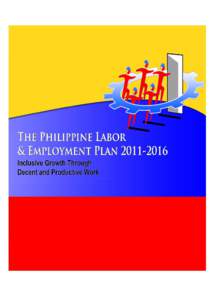 THE PHILIPPINE LABOR & EMPLOYMENT PLAN 2011 – 2016 Inclusive Growth Through Decent and Productive Work  THE PHILIPPINE LABOR & EMPLOYMENT PLAN