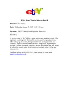EBay Your Way to Success: Part I Presenter: Nick Hawks Date: Wednesday, January 7, 2015 6:00-9:00 p.m. Location:  MTCC, Harold Smith Building, Room 110