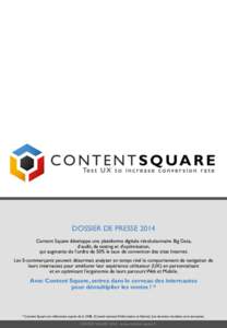 DOSSIER DE PRESSE 2014 Content Square développe une plateforme digitale révolutionnaire Big Data, d’audit, de testing et d’optimisation, qui augmente de l’ordre de 50% le taux de conversion des sites Internet. Le