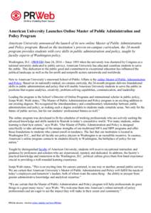 American University Launches Online Master of Public Administration and Policy Program American University announced the launch of its new online Master of Public Administration and Policy program. Based on the instituti