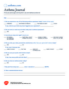 Asthma Journal  Fill out your journal pages and bring them to your next healthcare provider visit. Date 1. Did you experience any of the following asthma symptoms today? (check all that apply)