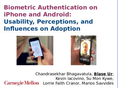 Biometric Authentication on iPhone and Android: Usability, Perceptions, and Influences on Adoption  Chandrasekhar Bhagavatula, Blase Ur,