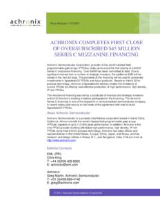 Press Release | [removed]ACHRONIX COMPLETES FIRST CLOSE OF OVERSUBSCRIBED $45 MILLION SERIES C MEZZANINE FINANCING Achronix Semiconductor Corporation, provider of the world’s fastest fieldprogrammable gate arrays (FPG