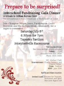 Prepare to be surprised! Interschool Fundraising Gala Dinner A tribute to Gillian Rolton OAM The first Australian to Head a Ground Jury at World Equestrian Games  Join Olympian Megan Jones, Paralympian Grace