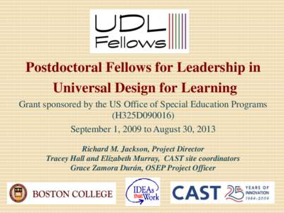 Postdoctoral Fellows for Leadership in Universal Design for Learning Grant sponsored by the US Office of Special Education Programs (H325D090016) September 1, 2009 to August 30, 2013 Richard M. Jackson, Project Director