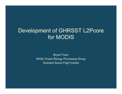 Development of GHRSST L2Pcore for MODIS Bryan Franz NASA Ocean Biology Processing Group Goddard Space Flight Center