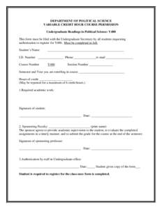 DEPARTMENT OF POLITICAL SCIENCE VARIABLE CREDIT HOUR COURSE PERMISSION Undergraduate Readings in Political Science: Y480 This form must be filed with the Undergraduate Secretary by all students requesting authorization t