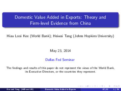 Domestic Value Added in Exports: Theory and Firm-level Evidence from China Hiau Looi Kee (World Bank); Heiwai Tang (Johns Hopkins University) May 23, 2014 Dallas Fed Seminar