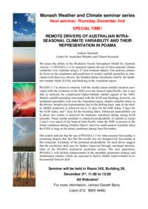 Monash Weather and Climate seminar series Next seminar: Thursday, December 2nd SPECIAL TIME! REMOTE DRIVERS OF AUSTRALIAN INTRASEASONAL CLIMATE VARIABILITY AND THEIR REPRESENTATION IN POAMA Andrew Marshall