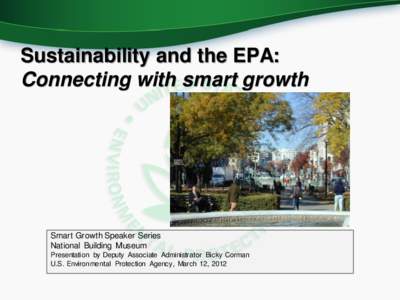 Sustainability and the EPA: Connecting with smart growth Smart Growth Speaker Series National Building Museum Presentation by Deputy Associate Administrator Bicky Corman