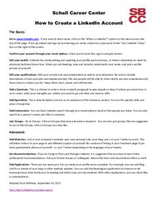Schall Career Center How to Create a LinkedIn Account The Basics Go to www.linkedin.com . If you want to learn more, click on the “What is LinkedIn?” option on the menu across the top of the page. If not, go ahead an