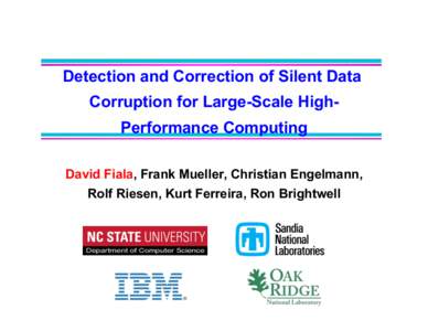 Detection and Correction of Silent Data Corruption for Large-Scale HighPerformance Computing David Fiala, Frank Mueller, Christian Engelmann, Rolf Riesen, Kurt Ferreira, Ron Brightwell  Resilience in HPC