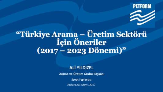 “Türkiye Arama – Üretim Sektörü İçin Öneriler (2017 – 2023 Dönemi)” ALİ YILDIZEL Arama ve Üretim Grubu Başkanı Scout Toplantısı