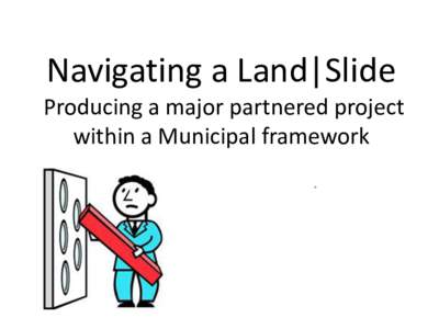 Navigating a Land|Slide Producing a major partnered project within a Municipal framework .  Do you see any logo, mmmmm