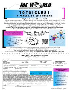 TOTSICLES!  A PARENT/CHILD PROGRAM Explore the ice with your child! Enjoy 45 minutes of fun on the ice, a half hour of off-ice story time and hot chocolate. Skaters will enjoy toys and fun activities to music on the ice.