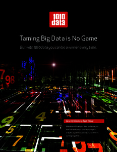 Taming Big Data is No Game But with 1010data you can be a winner every time. Give 1010data a Test Drive 1010data will load your data and show you how fast and easy it is to improve your