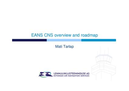 EANS CNS overview and roadmap Mati Tarlap CNS/ ATM general  