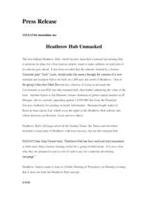 Press Release[removed]for immediate use Heathrow Hub Unmasked The men behind Heathrow Hub, which recently launched a national advertising blitz to promote its plans for a four runway airport, stand to make millions on l