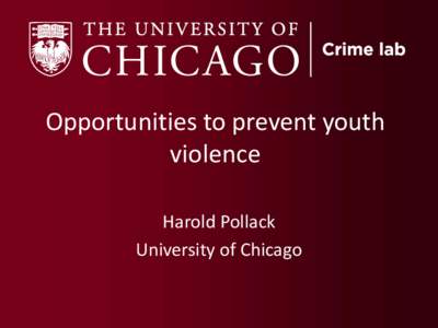 Opportunities to prevent youth violence Harold Pollack University of Chicago  Plenty of cases & faces here in Chicago
