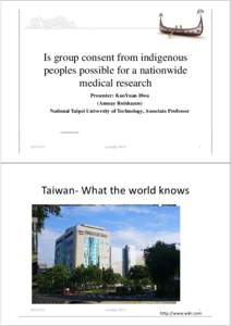 Is group consent from indigenous peoples possible for a nationwide medical research Presenter: KuoYuan Hwa (Amuay Roishazen) National Taipei University of Technology, Associate Professor