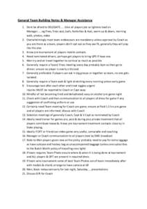 General Team Building Notes & Manager Assistance 1. Dont be afraid to DELEGATE..... Give all players job so lightens load on Manager......eg fines, fines asst, balls, festivities & Asst, warm up & down, morning walk, pho