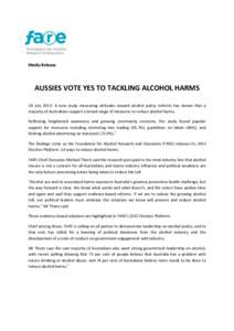 Media Release  AUSSIES VOTE YES TO TACKLING ALCOHOL HARMS 28 July 2013: A new study measuring attitudes toward alcohol policy reforms has shown that a majority of Australians support a broad range of measures to reduce a