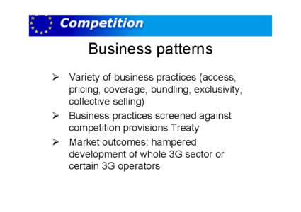 Business patterns ! Variety of business practices (access, pricing, coverage, bundling, exclusivity, collective selling) ! Business practices screened against competition provisions Treaty