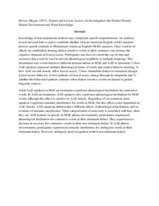 Brown, MeganDialect and Lexical Access: An Investigation into Dialect Density, Dialect Environment and Word Knowledge. Abstract Knowledge of non-mainstream dialects may complicate speech comprehension. An audit