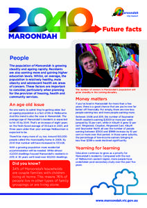 Future facts  People The population of Maroondah is growing steadily and ageing rapidly. Residents are also earning more and gaining higher