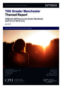 Injury Surveillance in the North West of England  TIIG Greater Manchester Themed Report Deliberate Self-Harm across Greater Manchester April 2011 to March 2014