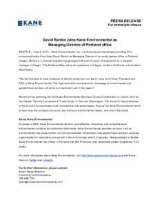 PRESS RELEASE For immediate release David Rankin joins Kane Environmental as 	
   Managing Director of Portland office SEATTLE – June 4, 2013 – Kane Environmental, Inc., a full-service environmental consulting firm,