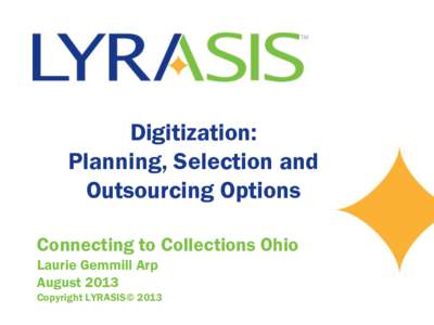 Digitization: Planning, Selection and Outsourcing Options Connecting to Collections Ohio Laurie Gemmill Arp August 2013