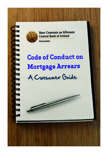 Code of Conduct on Mortgage Arrears A Consumer Guide Mortgage Arrears – A Consumer Guide to Dealing with your Lender