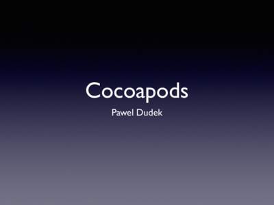 Cocoapods Pawel Dudek How can we manage dependencies in Cocoa?
