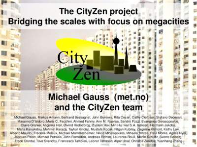 The CityZen project Bridging the scales with focus on megacities Michael Gauss (met.no) and the CityZen team Michael Gauss, Markus Amann, Bertrand Bessagnet, John Burrows, Rita Cesari, Cathy Clerbaux, Stefano Decesari,