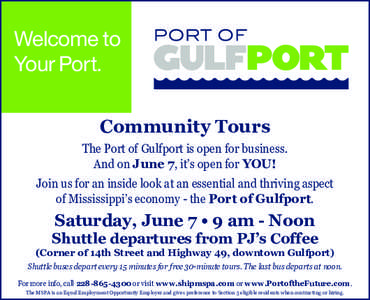 Welcome to Your Port. Community Tours The Port of Gulfport is open for business. And on June 7, it’s open for YOU! Join us for an inside look at an essential and thriving aspect