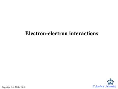 Electron-electron interactions  Copyright A. J. Millis 2013 Columbia University