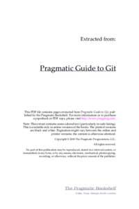 Extracted from:  Pragmatic Guide to Git This PDF file contains pages extracted from Pragmatic Guide to Git, published by the Pragmatic Bookshelf. For more information or to purchase a paperback or PDF copy, please visit 