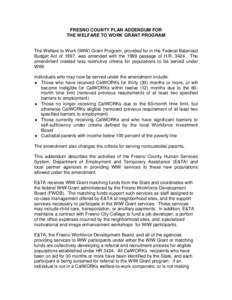 FRESNO COUNTY PLAN ADDENDUM FOR THE WELFARE TO WORK GRANT PROGRAM The Welfare to Work (WtW) Grant Program, provided for in the Federal Balanced Budget Act of 1997, was amended with the 1999 passage of H.R[removed]The amen