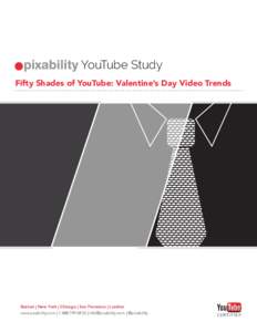 YouTube Study Fifty Shades of YouTube: Valentine’s Day Video Trends Boston | New York | Chicago | San Francisco | London www.pixability.com |  |  | @pixability