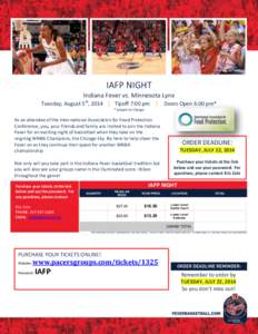 IAFP NIGHT Indiana Fever vs. Minnesota Lynx Tuesday, August 5th, 2014 | Tipoff 7:00 pm | Doors Open 6:00 pm* * Subject to Change  As an attendee of the International Association for Food Protection