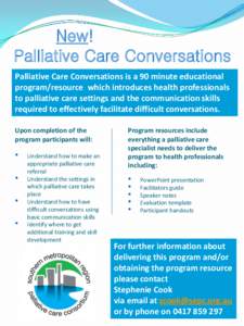 New! Palliative Care Conversations Palliative Care Conversations is a 90 minute educational program/resource which introduces health professionals to palliative care settings and the communication skills required to effe