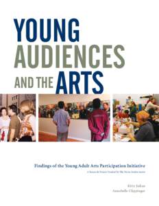 YOUNG AUDIENCES AND THE ARTS Findings of the Young Adult Arts Participation Initiative A Research Project Funded by The Heinz Endowments
