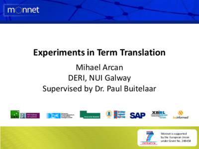 Experiments in Term Translation Mihael Arcan DERI, NUI Galway Supervised by Dr. Paul Buitelaar  Monnet is supported
