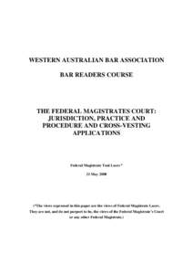 WESTERN AUSTRALIAN BAR ASSOCIATION BAR READERS COURSE THE FEDERAL MAGISTRATES COURT: JURISDICTION, PRACTICE AND PROCEDURE AND CROSS-VESTING
